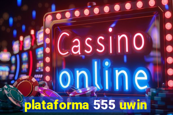 plataforma 555 uwin